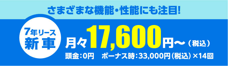 さまざまな機能・性能にも注目!月々17,600円~(税込)頭金:0円 ボーナス時:33,000円(税込)×14回